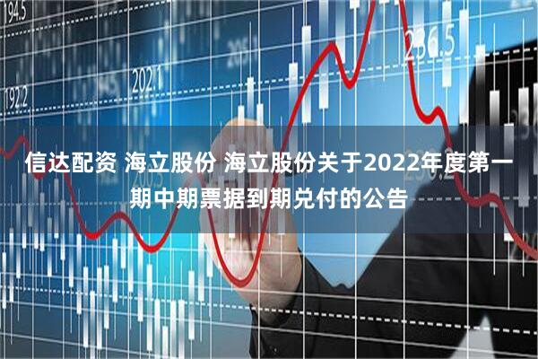 信达配资 海立股份 海立股份关于2022年度第一期中期票据到期兑付的公告
